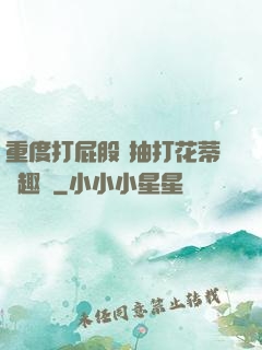 重度打屁股 抽打花蒂筆趣閣